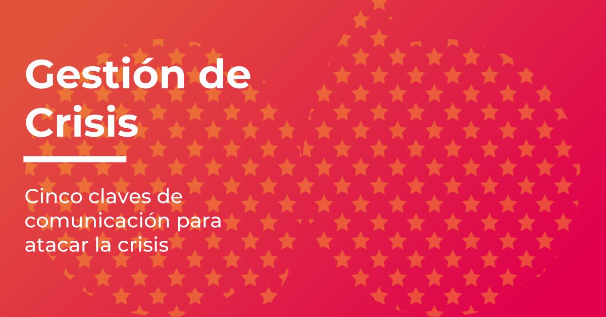 Cinco claves de comunicación para atacar la crisis