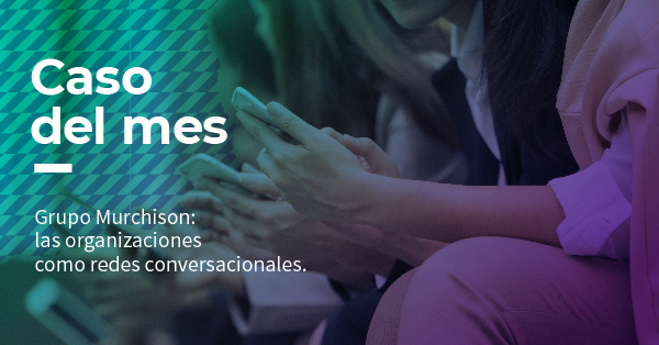 Grupo Murchison: las organizaciones como redes conversacionales.